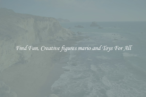 Find Fun, Creative figures mario and Toys For All