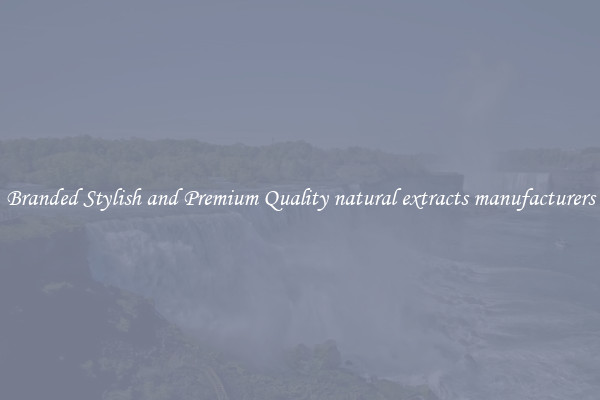Branded Stylish and Premium Quality natural extracts manufacturers