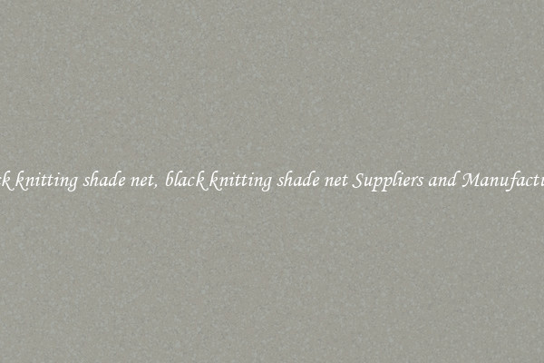 black knitting shade net, black knitting shade net Suppliers and Manufacturers