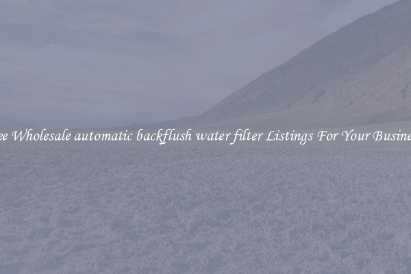 See Wholesale automatic backflush water filter Listings For Your Business