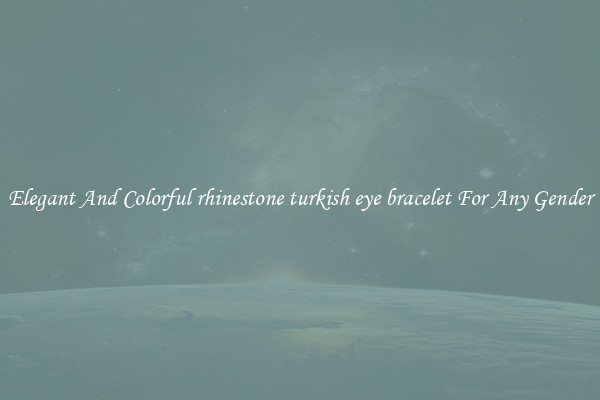Elegant And Colorful rhinestone turkish eye bracelet For Any Gender