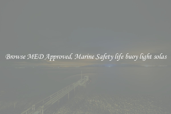 Browse MED Approved, Marine Safety life buoy light solas