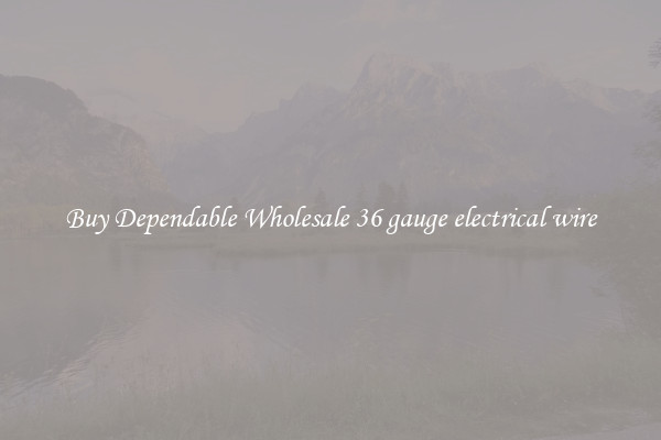 Buy Dependable Wholesale 36 gauge electrical wire