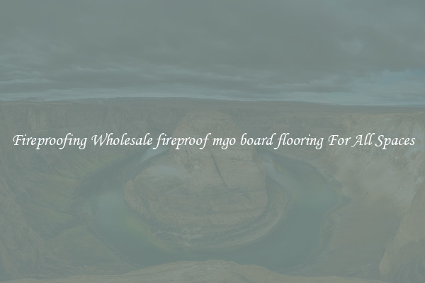 Fireproofing Wholesale fireproof mgo board flooring For All Spaces