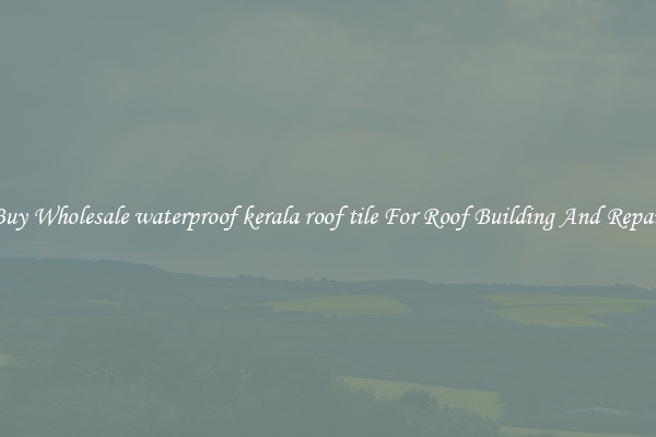 Buy Wholesale waterproof kerala roof tile For Roof Building And Repair