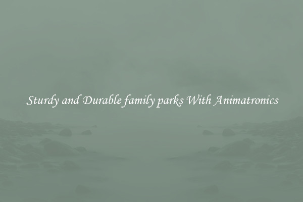 Sturdy and Durable family parks With Animatronics