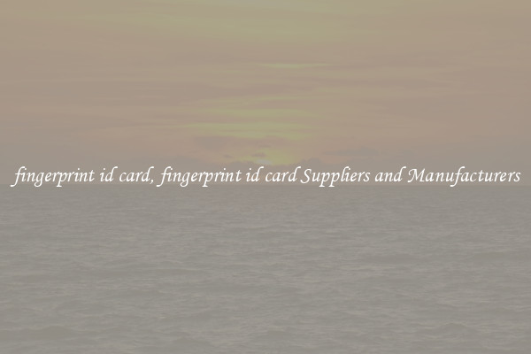 fingerprint id card, fingerprint id card Suppliers and Manufacturers