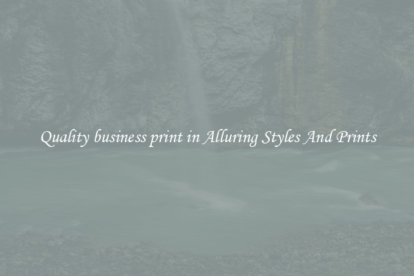 Quality business print in Alluring Styles And Prints