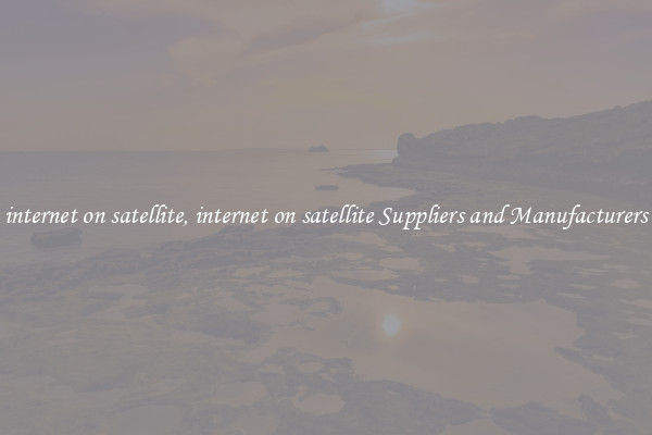 internet on satellite, internet on satellite Suppliers and Manufacturers