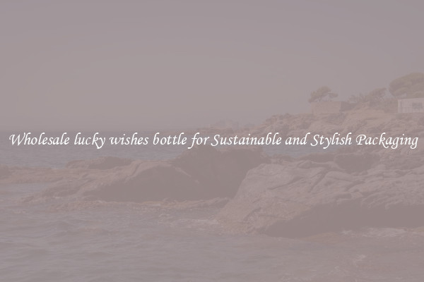 Wholesale lucky wishes bottle for Sustainable and Stylish Packaging