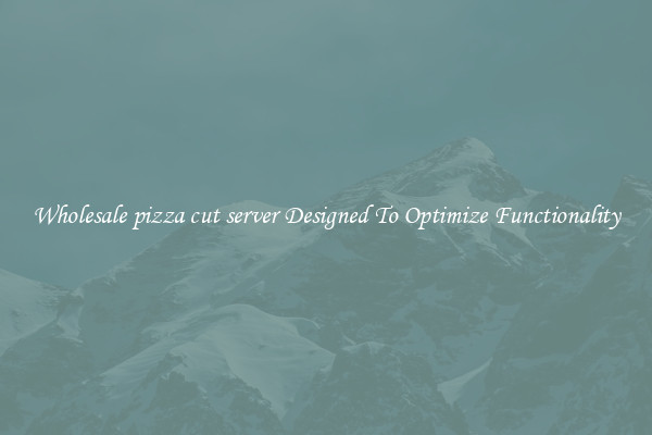 Wholesale pizza cut server Designed To Optimize Functionality