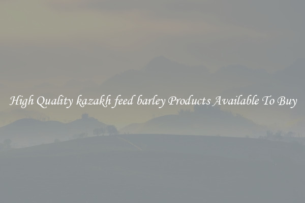 High Quality kazakh feed barley Products Available To Buy