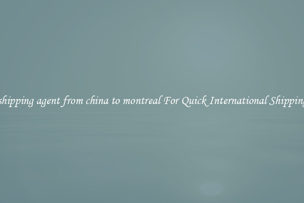 shipping agent from china to montreal For Quick International Shipping