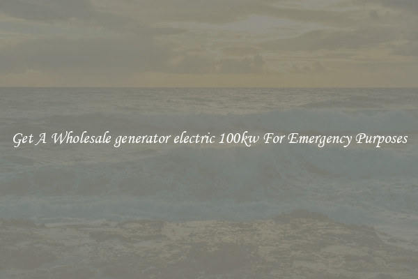 Get A Wholesale generator electric 100kw For Emergency Purposes