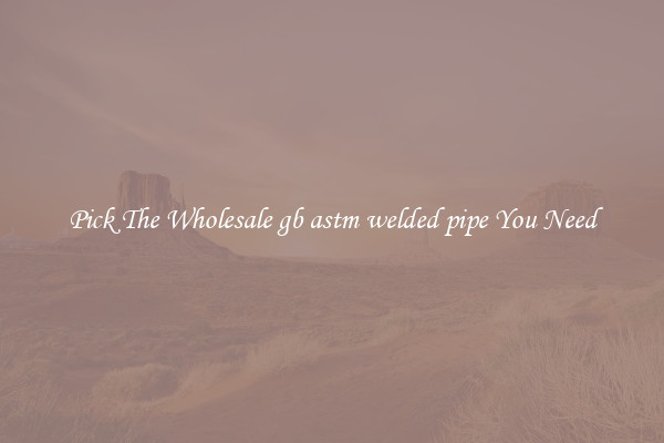 Pick The Wholesale gb astm welded pipe You Need