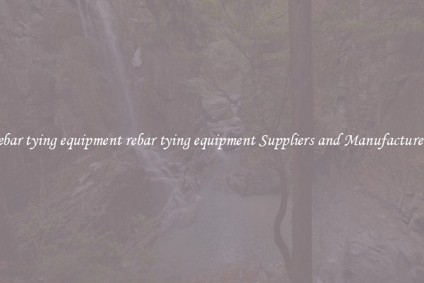 rebar tying equipment rebar tying equipment Suppliers and Manufacturers