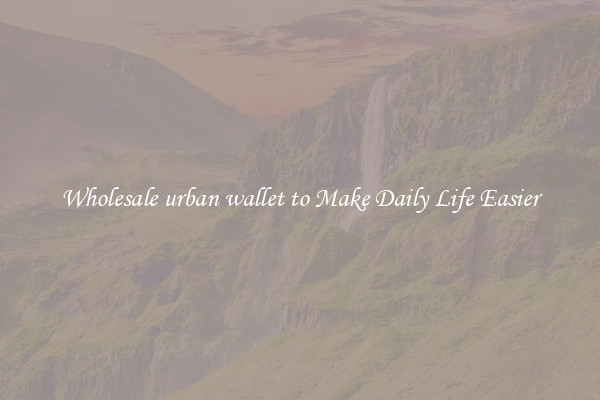 Wholesale urban wallet to Make Daily Life Easier