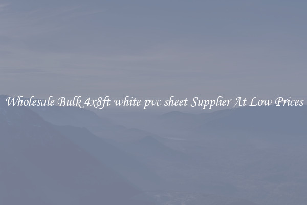 Wholesale Bulk 4x8ft white pvc sheet Supplier At Low Prices