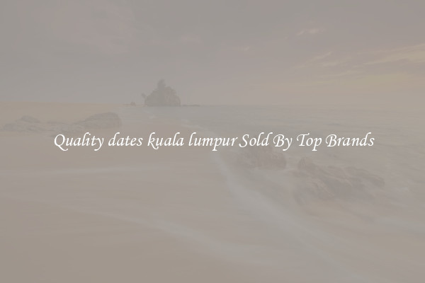 Quality dates kuala lumpur Sold By Top Brands