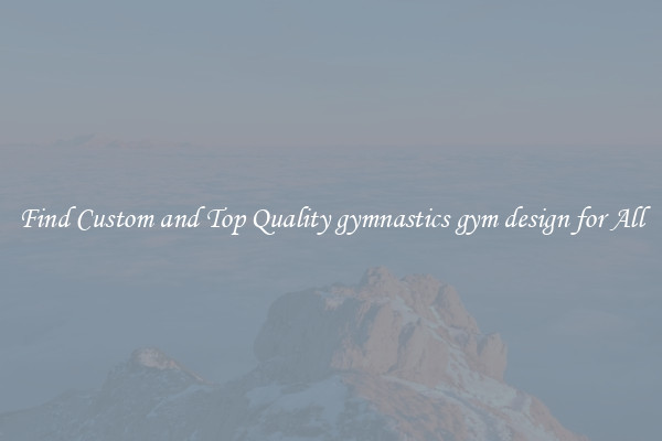 Find Custom and Top Quality gymnastics gym design for All