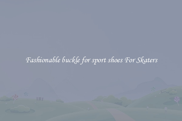 Fashionable buckle for sport shoes For Skaters