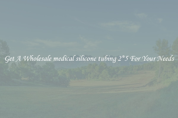Get A Wholesale medical silicone tubing 2*5 For Your Needs