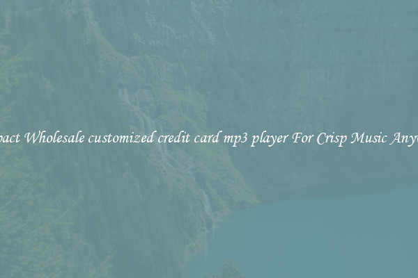 Compact Wholesale customized credit card mp3 player For Crisp Music Anywhere