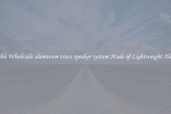 Affordable Wholesale aluminum truss speaker system Made of Lightweight Aluminum 