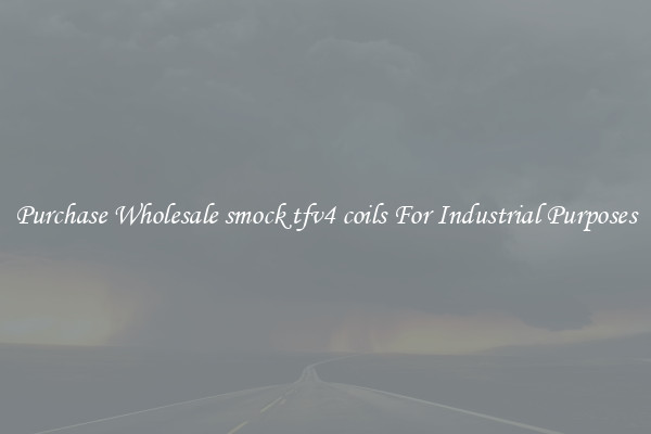 Purchase Wholesale smock tfv4 coils For Industrial Purposes