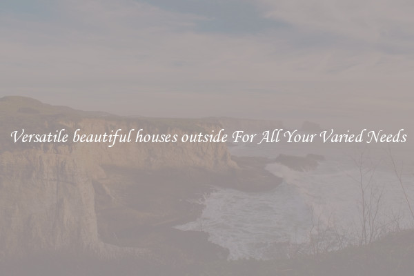 Versatile beautiful houses outside For All Your Varied Needs