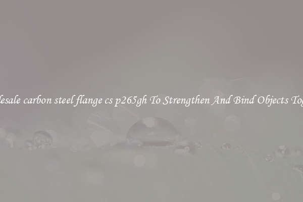 Wholesale carbon steel flange cs p265gh To Strengthen And Bind Objects Together