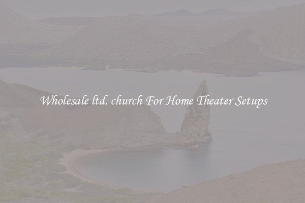 Wholesale ltd. church For Home Theater Setups