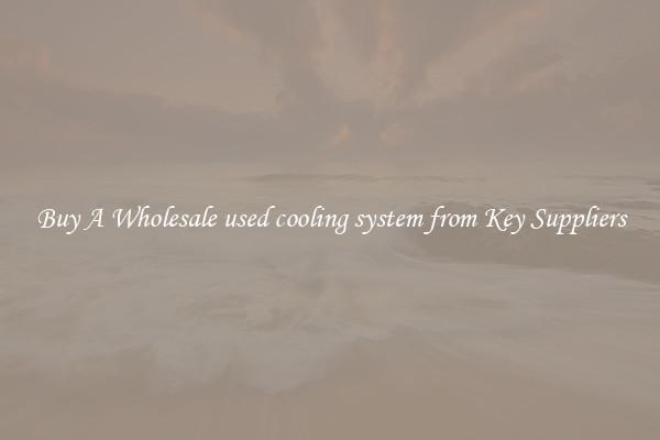 Buy A Wholesale used cooling system from Key Suppliers