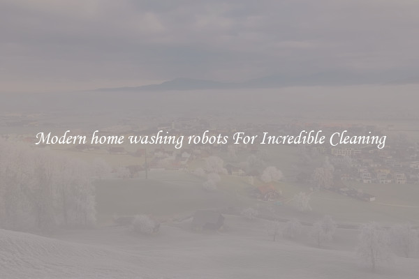 Modern home washing robots For Incredible Cleaning