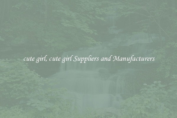 cute girl, cute girl Suppliers and Manufacturers