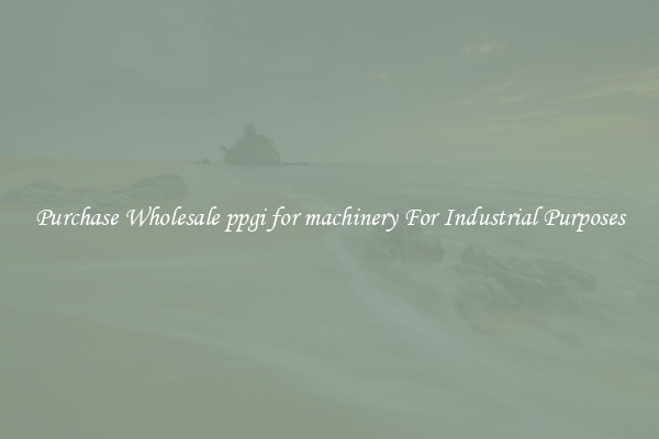 Purchase Wholesale ppgi for machinery For Industrial Purposes