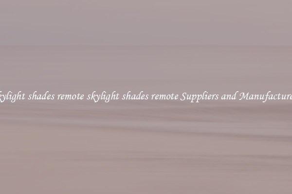 skylight shades remote skylight shades remote Suppliers and Manufacturers