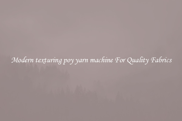 Modern texturing poy yarn machine For Quality Fabrics