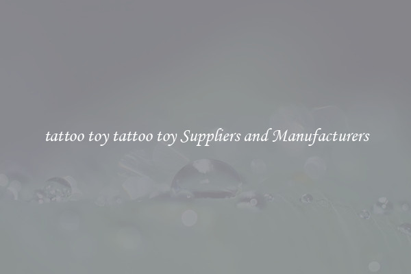 tattoo toy tattoo toy Suppliers and Manufacturers
