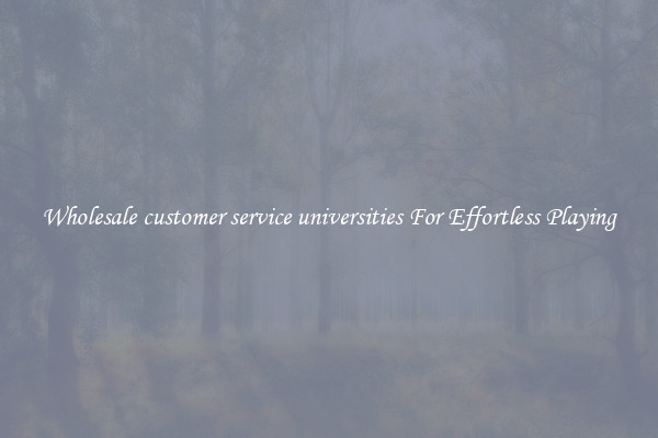 Wholesale customer service universities For Effortless Playing